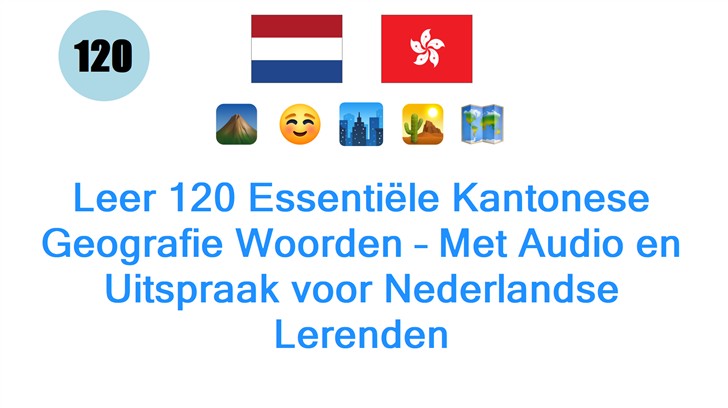 Leer 120 Essentiële Kantonese Geografie Woorden – Met Audio en Uitspraak voor Nederlandse Lerenden